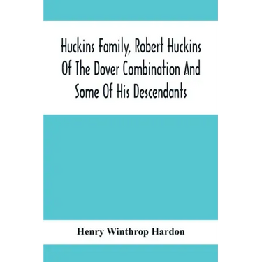 Huckins Family, Robert Huckins Of The Dover Combination And Some Of His Descendants: A Reprint With Corrections And Considerable Additions, Including