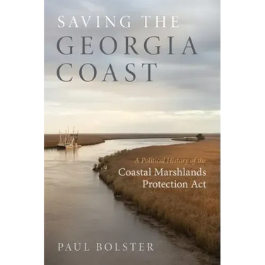 Saving the Georgia Coast: A Political History of the Coastal Marshlands Protection ACT