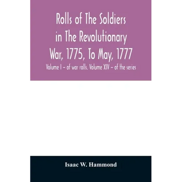 Rolls of the soldiers in the revolutionary war, 1775, to May, 1777: with an appendix embracing diaries of Lieut. Jonathan Burton. Volume I - of war ro