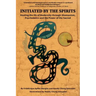 Initiated by the Spirits: Healing the Ills of Modernity through Shamanism, Psychedelics and the Power of the Sacred