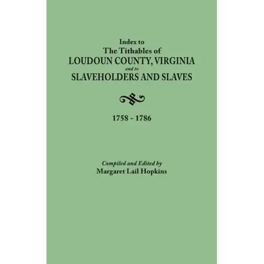 Index to the Tithables of Loudoun County, Virginia, and to Slaveholders and Slaves, 1758-1786