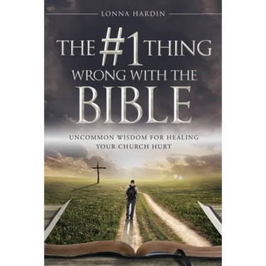 The #1 Thing Wrong With The Bible: Uncommon Wisdom For Healing Your Church Hurt