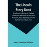 The Lincoln Story Book: A Judicious Collection of the Best Stories and Anecdotes of the Great President, Many Appearing Here for the First Time in Boo