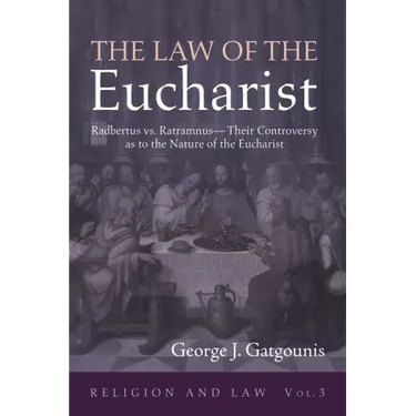 The Law of the Eucharist: Radbertus vs. Ratramnus--Their Controversy as to the Nature of the Eucharist