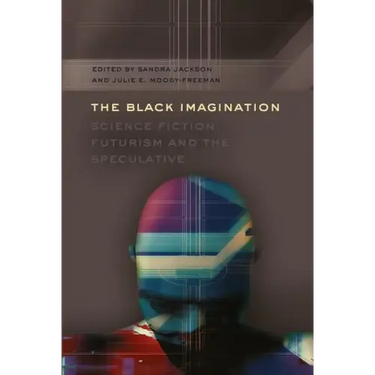 The Black Imagination: Science Fiction, Futurism and the Speculative