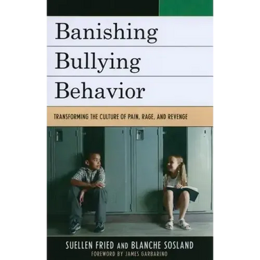 Banishing Bullying Behavior: Transforming the Culture of Pain, Rage, and Revenge
