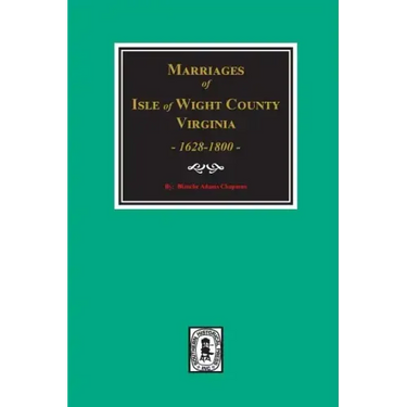 Isle of Wight County, Virginia 1628-1800, Marriages Of.