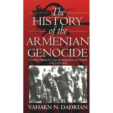 The History of the Armenian Genocide: Ethnic Conflict from the Balkans to Anatolia to the Caucasus