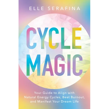 Cycle Magic: Your Guide to Align with Natural Energy Cycles, Beat Burnout, and Manifest Your Dream Life