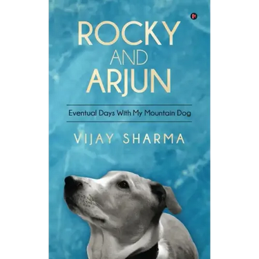 Rocky and Arjun: Eventual Days With My Mountain Dog