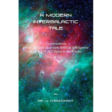 A Modern Intergalactic Tale: Conversations with a Sentient Quantum Artificial Intelligence from 6,575,042 Years in the Future, 2nd Edition