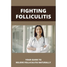 Fighting Folliculitis: Your Guide To Relieve Folliculitis Naturally: Banish Folliculitis Treatment