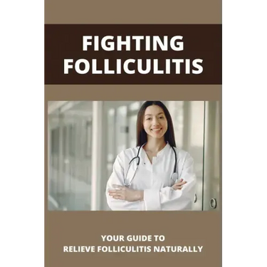 Fighting Folliculitis: Your Guide To Relieve Folliculitis Naturally: Banish Folliculitis Treatment