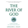 The River of God: A New History of Christian Origins