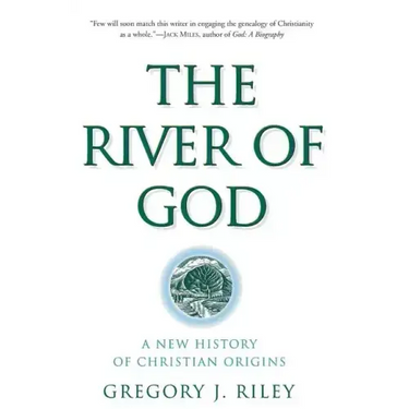 The River of God: A New History of Christian Origins