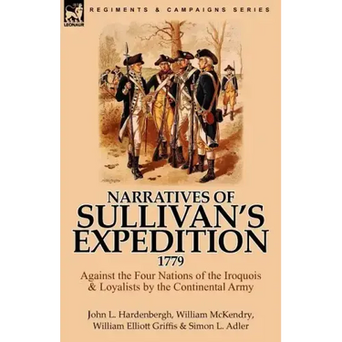 Narratives of Sullivan's Expedition, 1779: Against the Four Nations of the Iroquois & Loyalists by the Continental Army