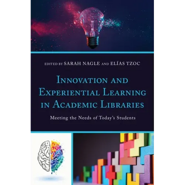 Innovation and Experiential Learning in Academic Libraries: Meeting the Needs of Today's Students