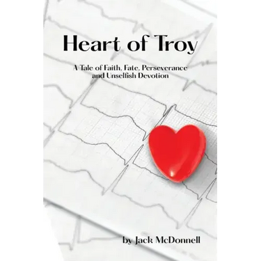Heart of Troy: A Tale of Faith, Fate, Perseverance and Unselfish Devotion