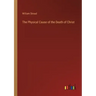 The Physical Cause of the Death of Christ