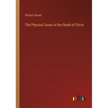 The Physical Cause of the Death of Christ