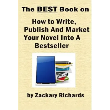 The Best Book on How to Write, Publish and Market Your Novel into a Bestseller