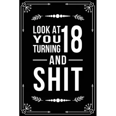 Look at You Turning 18 and Shit: Funny birthday gift for 18 year old