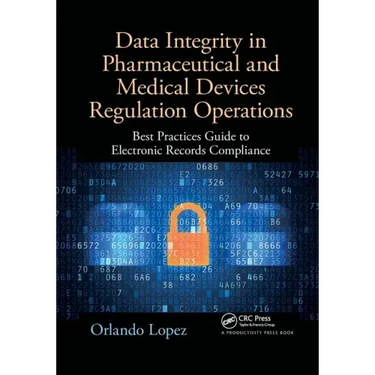 Data Integrity in Pharmaceutical and Medical Devices Regulation Operations: Best Practices Guide to Electronic Records Compliance