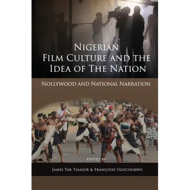 Nigerian Film Culture and the Idea of the Nation: Nollywood and National Narration