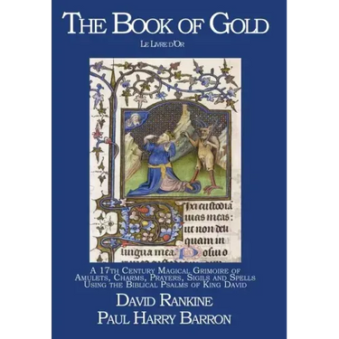 The Book of Gold: A 17th Century Magical Grimoire of Amulets, Charms, Prayers, Sigils and Spells Using the Biblical Psalms of King David