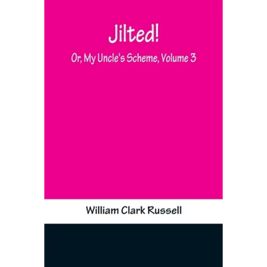 Jilted! Or, My Uncle's Scheme, Volume 3