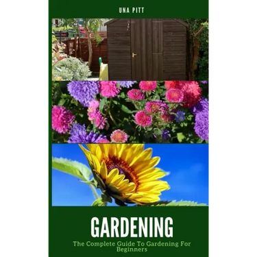 Gardening: The Complete Guide to Gardening for Beginners
