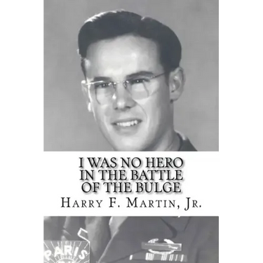 I Was No Hero in the Battle of the Bulge: Letters from My Father Telling Me I Was Too Frail and Too Weak to Face the Enemy