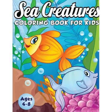 Sea Creatures Coloring Book for Kids Ages 4-8: A Magical Coloring Book Based in The Ocean! (Boys and Girls Coloring Book)