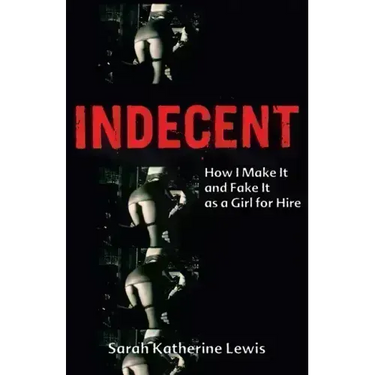 Indecent: How I Make It and Fake It as a Girl for Hire
