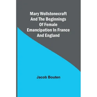 Mary Wollstonecraft and the beginnings of female emancipation in France and England