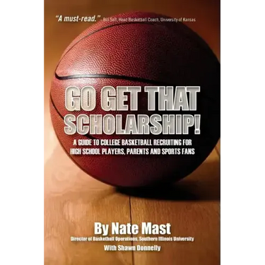 Go Get That Scholarship!: A Guide to College Basketball Recruiting for High School Players, Parents and Sports Fans