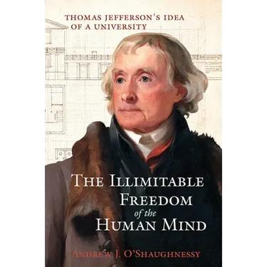 The Illimitable Freedom of the Human Mind: Thomas Jefferson's Idea of a University