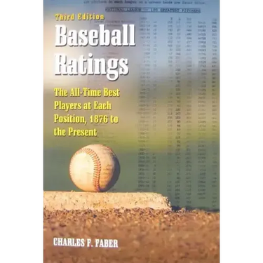Baseball Ratings: The All-Time Best Players at Each Position, 1876 to the Present, 3D Ed.