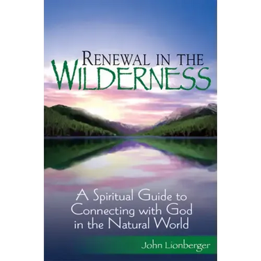 Renewal in the Wilderness: A Spiritual Guide to Connecting with God in the Natural World