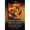 Prehistoric Monsters: The Real and Imagined Creatures of the Past That We Love to Fear