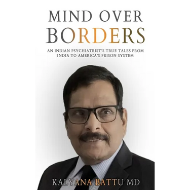 Mind Over Borders: An Indian Psychiatrist's True Tales from India to America's Prison System