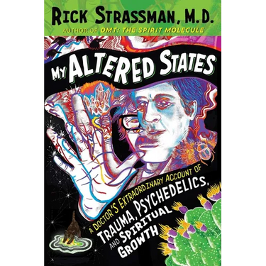 My Altered States: A Doctor's Extraordinary Account of Trauma, Psychedelics, and Spiritual Growth