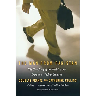 The Man from Pakistan: The True Story of the World's Most Dangerous Nuclear Smuggler