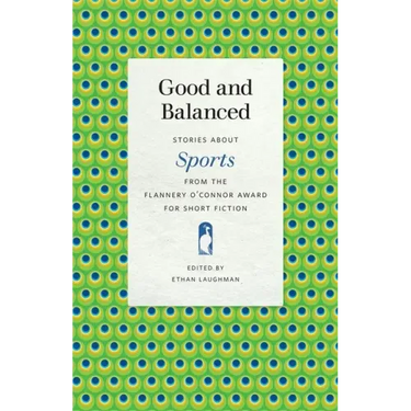 Good and Balanced: Stories about Sports from the Flannery O'Connor Award for Short Fiction