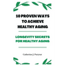 10 Proven Ways to Achieve Healthy Aging: Longevity Secrets for Healthy Aging