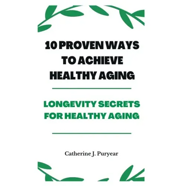 10 Proven Ways to Achieve Healthy Aging: Longevity Secrets for Healthy Aging