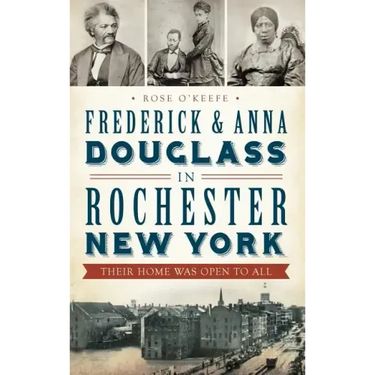 Frederick & Anna Douglass in Rochester, New York: Their Home Was Open to All