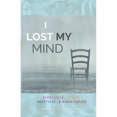 I Lost My Mind: Rebellious, Alone, Skeptical, & Dissatisfied