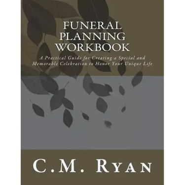 Funeral Planning Workbook: A Practical Guide for Creating a Special and Memorable Celebration to Honor Your Unique Life