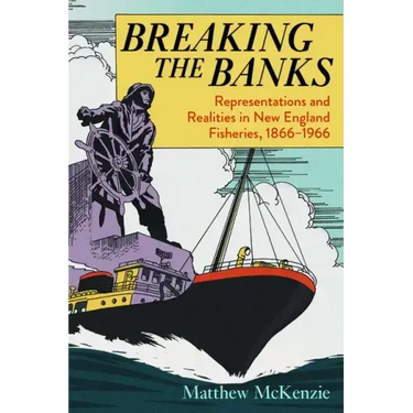 Breaking the Banks: Representations and Realities in New England Fisheries, 1866-1966